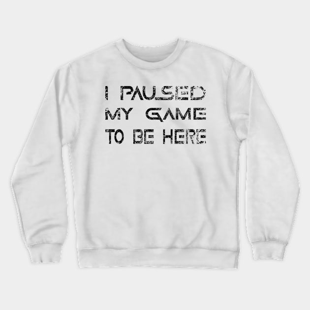 I Paused My Game To Be Here 2022 Crewneck Sweatshirt by Boo Face Designs